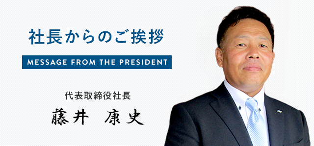 社長からのご挨拶 代表取締役社長 藤井康史